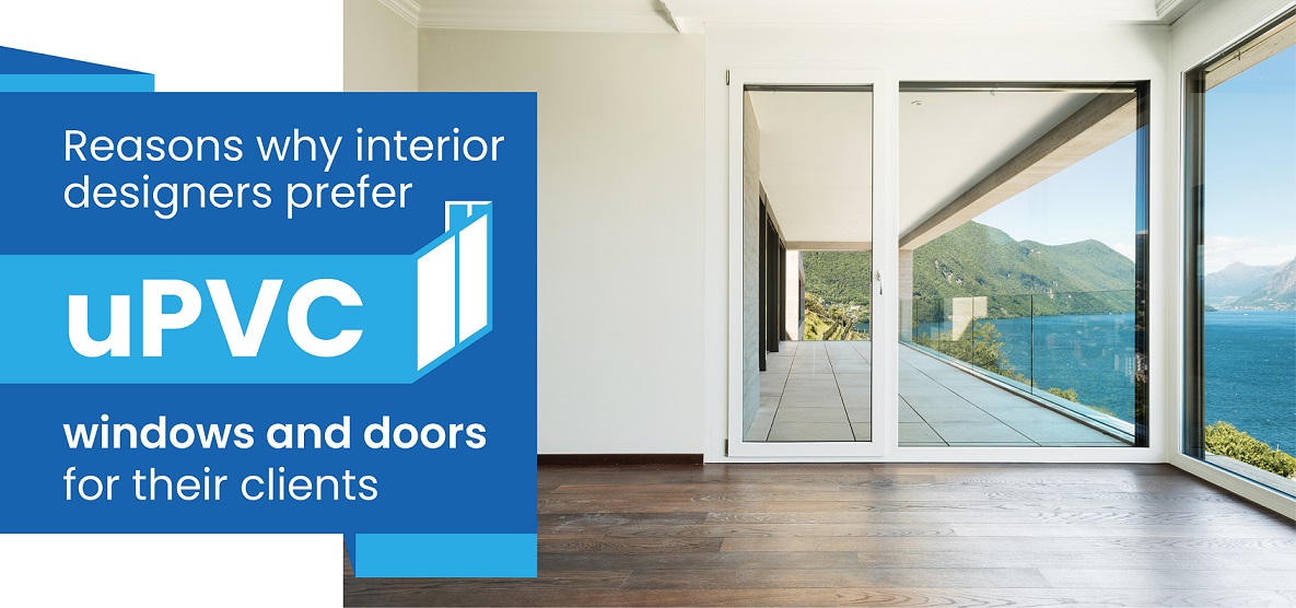 Reasons why interior designers prefer uPVC windows and doors for their clients