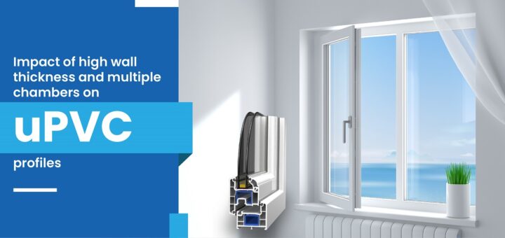 Impact of high wall thickness and multiple chambers on uPVC profiles