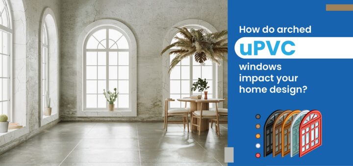 How do arched uPVC windows impact your home design?