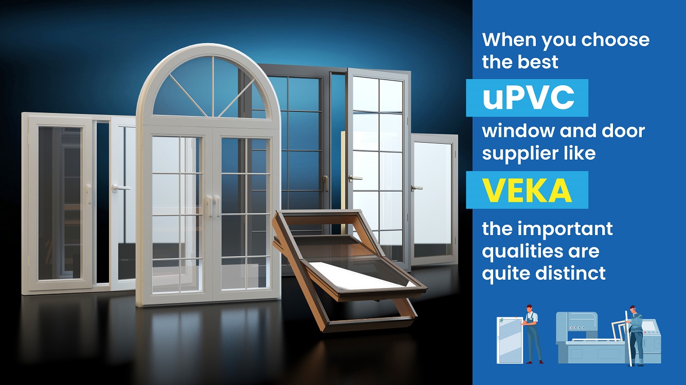 When you choose the best uPVC window and door supplier like VEKA, the important qualities are quite distinct