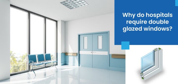 Why do hospitals require double glazed windows?
