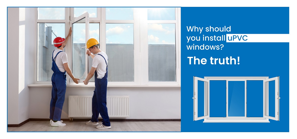 Why should you install uPVC windows? The truth!