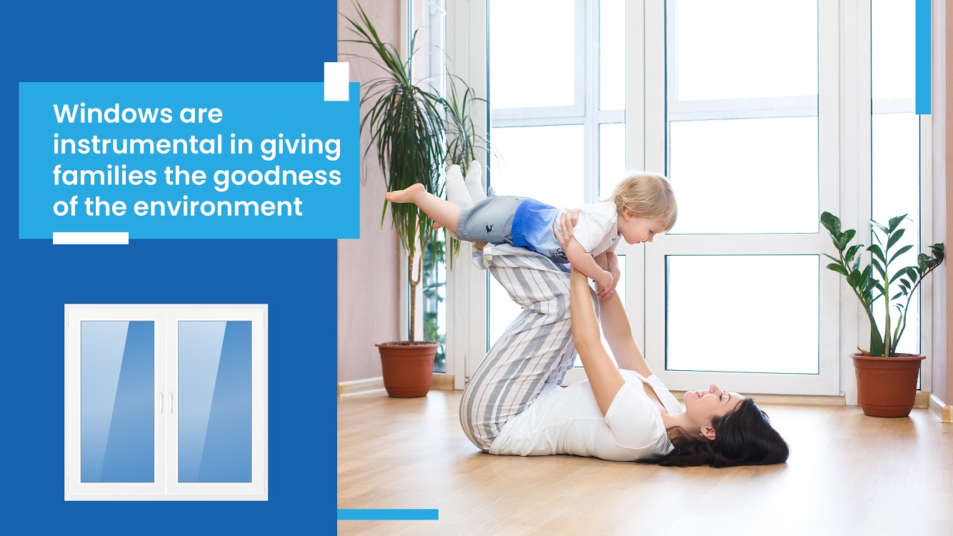 Windows are instrumental in giving families the goodness of the environment