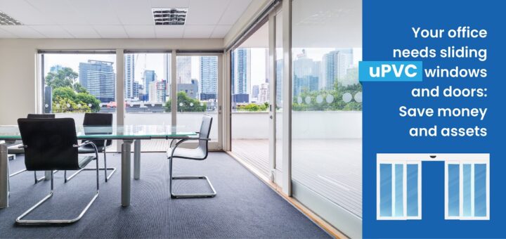 Your office needs sliding uPVC windows and doors: Save money and assets